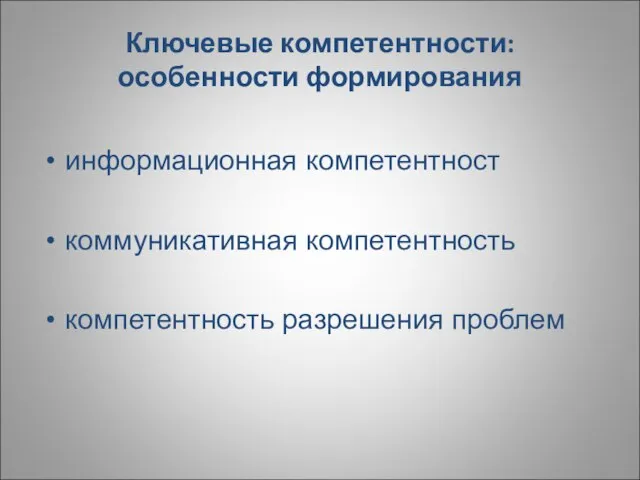 Ключевые компетентности: особенности формирования информационная компетентност коммуникативная компетентность компетентность разрешения проблем