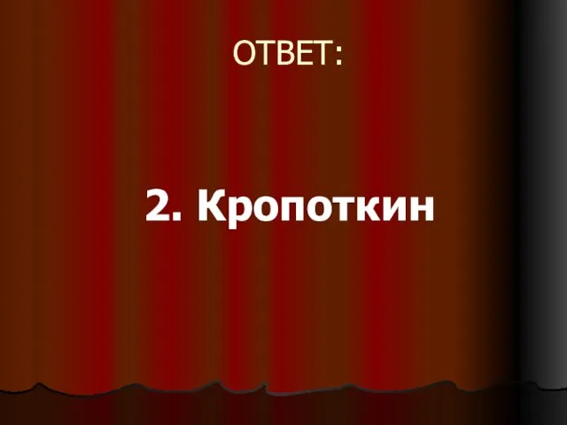 ОТВЕТ: 2. Кропоткин