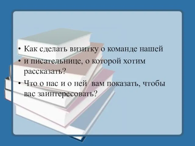 Как сделать визитку о команде нашей и писательнице, о которой хотим рассказать?