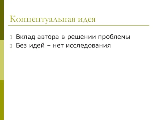 Концептуальная идея Вклад автора в решении проблемы Без идей – нет исследования