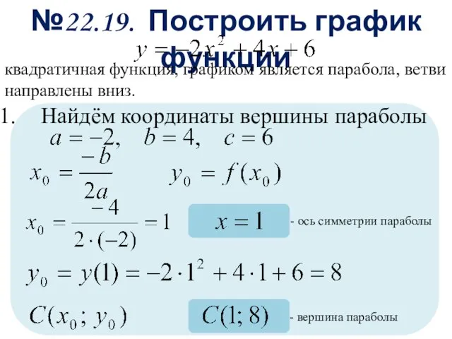 №22.19. Построить график функции Найдём координаты вершины параболы - ось симметрии параболы