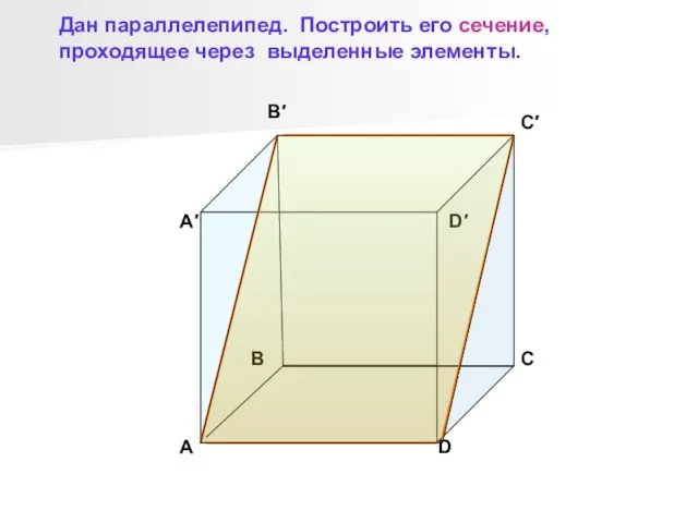 B′ C′ D′ A′ A B C D Дан параллелепипед. Построить его