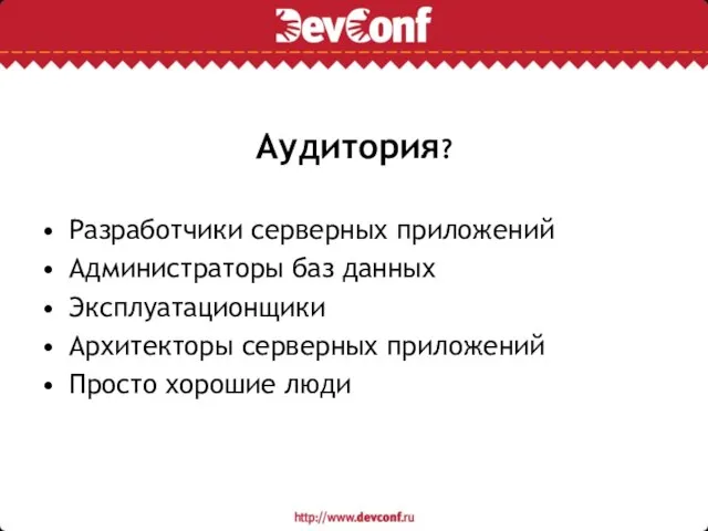 Аудитория? Разработчики серверных приложений Администраторы баз данных Эксплуатационщики Архитекторы серверных приложений Просто хорошие люди