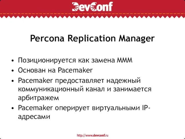 Percona Replication Manager Позиционируется как замена MMM Основан на Pacemaker Pacemaker предоставляет