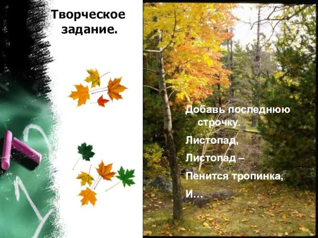 Добавь последнюю строчку. Листопад, Листопад – Пенится тропинка, И… Творческое задание.