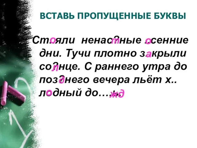 ВСТАВЬ ПРОПУЩЕННЫЕ БУКВЫ Ст..яли ненас?ные ..сенние дни. Тучи плотно з..крыли со?нце. С