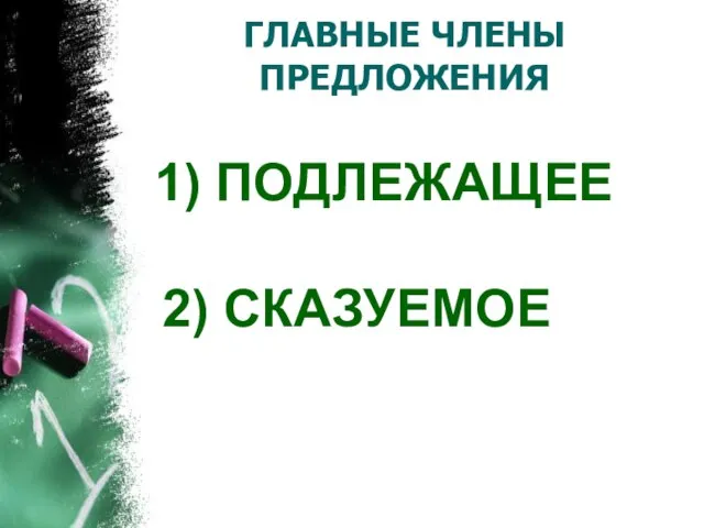 ГЛАВНЫЕ ЧЛЕНЫ ПРЕДЛОЖЕНИЯ 1) ПОДЛЕЖАЩЕЕ 2) СКАЗУЕМОЕ