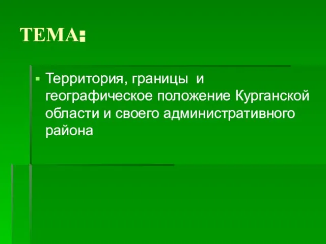 ТЕМА: Территория, границы и географическое положение Курганской области и своего административного района