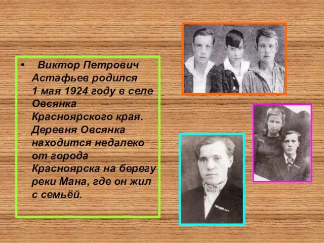 Виктор Петрович Астафьев родился 1 мая 1924 году в селе Овсянка Красноярского