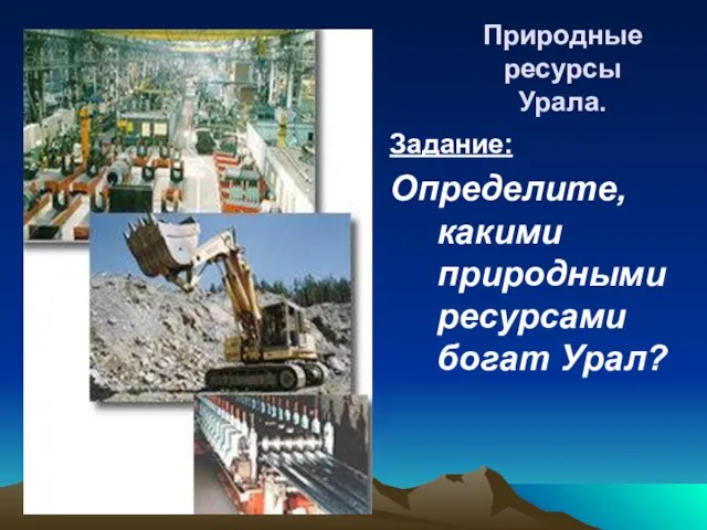 Природные ресурсы Урала. Задание: Определите, какими природными ресурсами богат Урал?