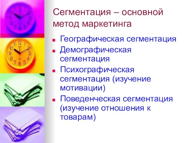 Сегментация – основной метод маркетинга Географическая сегментация Демографическая сегментация Психографическая сегментация (изучение