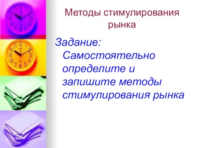 Методы стимулирования рынка Задание: Самостоятельно определите и запишите методы стимулирования рынка