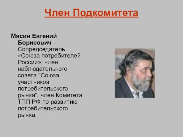 Член Подкомитета Мясин Евгений Борисович – Сопредседатель «Союза потребителей России»; член наблюдательного