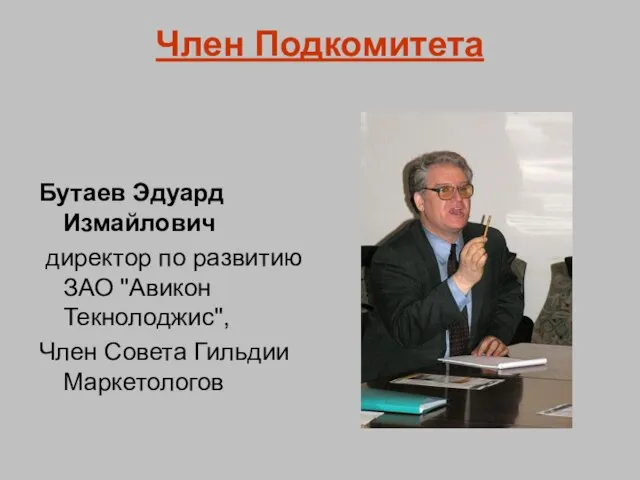 Член Подкомитета Бутаев Эдуард Измайлович директор по развитию ЗАО "Авикон Текнолоджис", Член Совета Гильдии Маркетологов