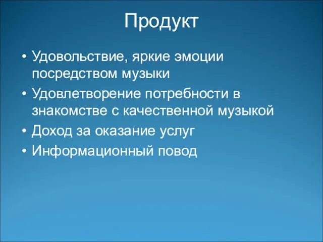 Продукт Удовольствие, яркие эмоции посредством музыки Удовлетворение потребности в знакомстве с качественной