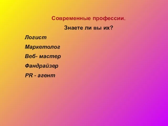 Современные профессии. Знаете ли вы их? Логист Маркетолог Веб- мастер Фандрайзер PR - агент