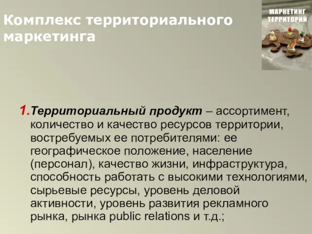 Комплекс территориального маркетинга 1.Территориальный продукт – ассортимент, количество и качество ресурсов территории,