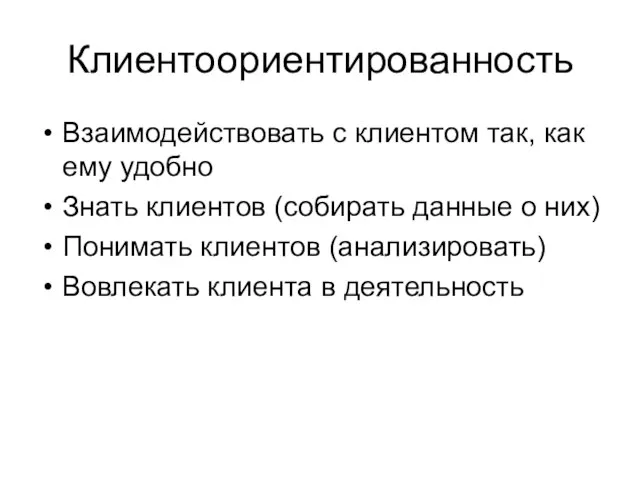 Клиентоориентированность Взаимодействовать с клиентом так, как ему удобно Знать клиентов (собирать данные