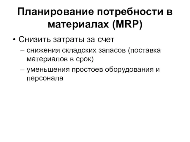 Планирование потребности в материалах (MRP) Снизить затраты за счет снижения складских запасов