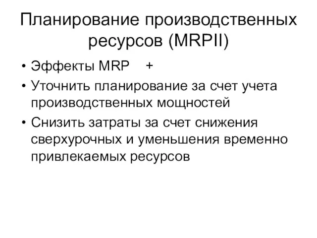 Планирование производственных ресурсов (MRPII) Эффекты MRP + Уточнить планирование за счет учета