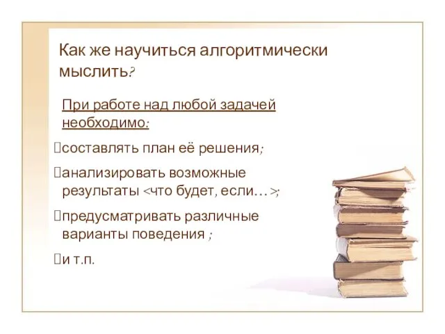 Как же научиться алгоритмически мыслить? При работе над любой задачей необходимо: составлять