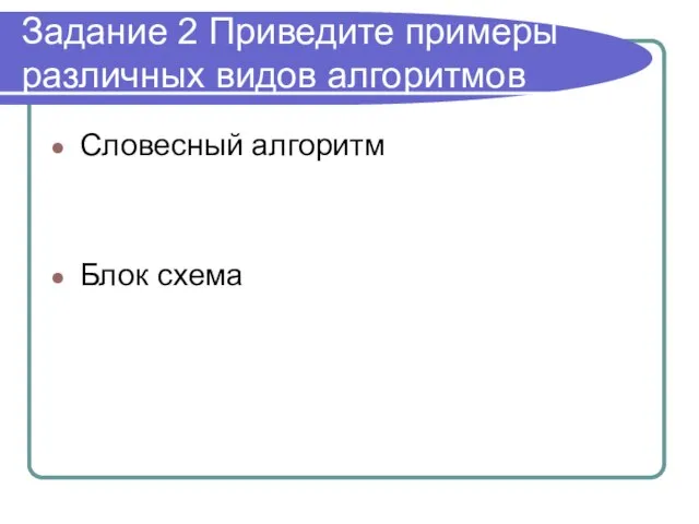 Задание 2 Приведите примеры различных видов алгоритмов Словесный алгоритм Блок схема