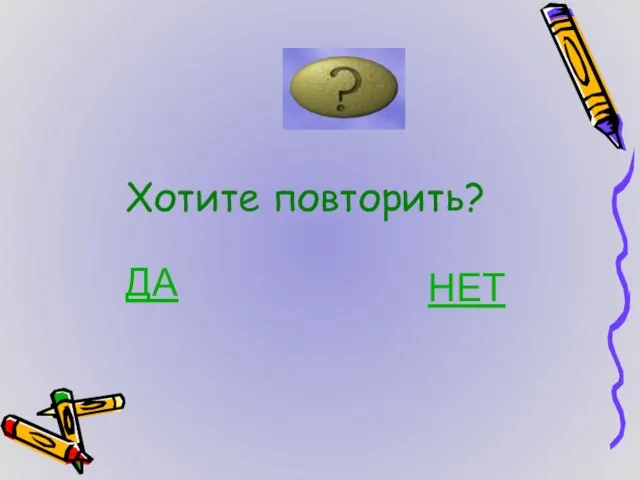 Хотите повторить? ДА НЕТ