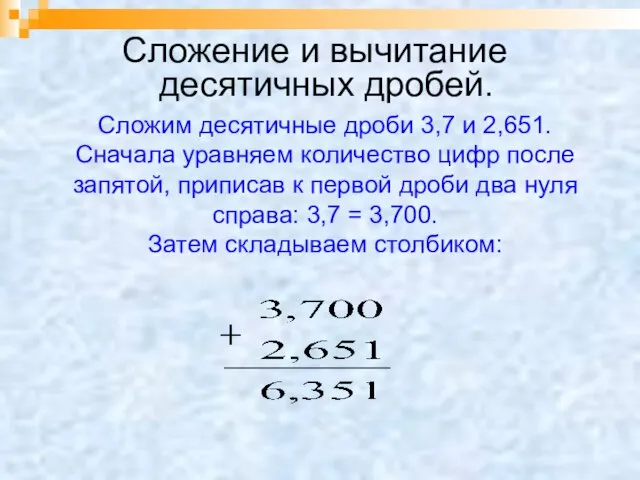 Сложение и вычитание десятичных дробей. Сложим десятичные дроби 3,7 и 2,651. Сначала