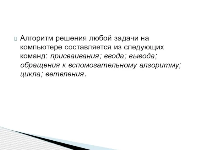 Алгоритм решения любой задачи на компьютере составляется из следующих команд: присваивания; ввода;