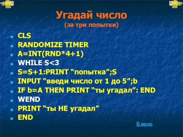 Угадай число (за три попытки) CLS RANDOMIZE TIMER A=INT(RND*4+1) WHILE S S=S+1:PRINT