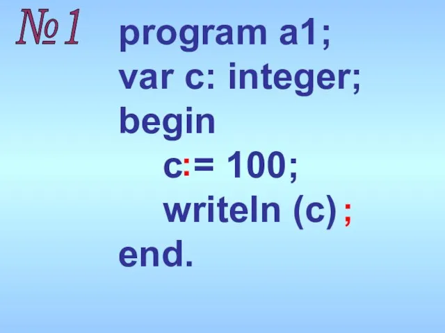 program a1; var c: integer; begin c = 100; writeln (c) end. ; №1 :