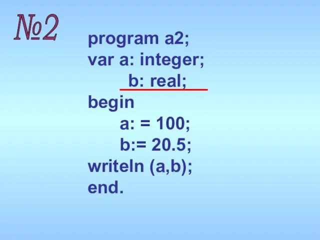 program a2; var a: integer; b: real; begin a: = 100; b:=