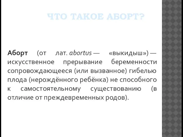 ЧТО ТАКОЕ АБОРТ? Аборт (от лат. abortus — «выкидыш») — искусственное прерывание