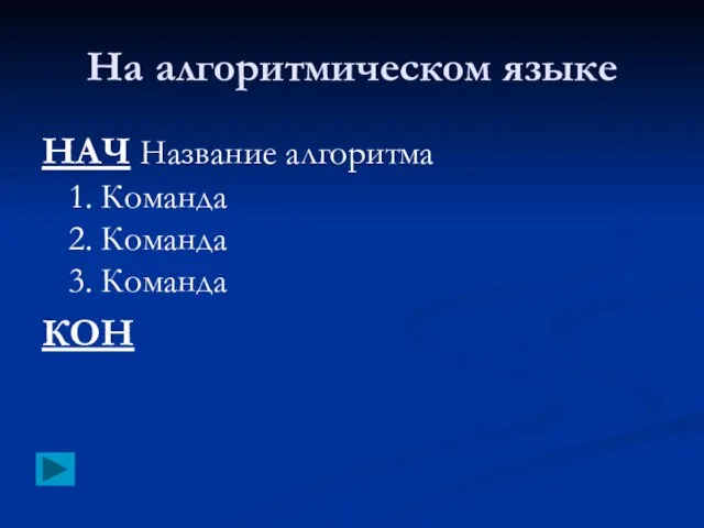 На алгоритмическом языке НАЧ Название алгоритма 1. Команда 2. Команда 3. Команда КОН