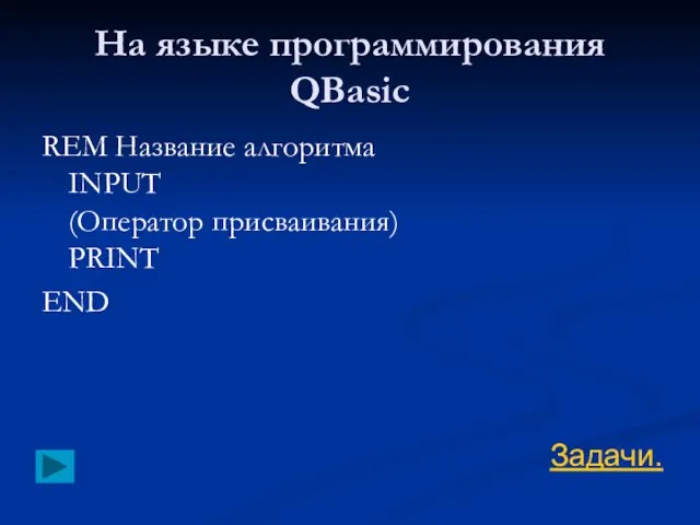 На языке программирования QBasic REM Название алгоритма INPUT (Оператор присваивания) PRINT END Задачи.