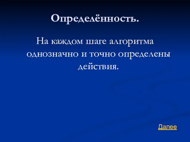 Определённость. На каждом шаге алгоритма однозначно и точно определены действия. Далее