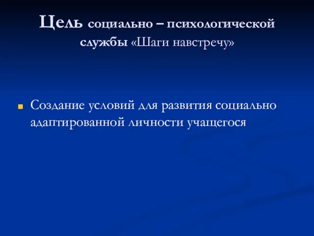 Цель социально – психологической службы «Шаги навстречу» Создание условий для развития социально адаптированной личности учащегося