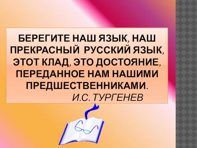 БЕРЕГИТЕ НАШ ЯЗЫК, НАШ ПРЕКРАСНЫЙ РУССКИЙ ЯЗЫК, ЭТОТ КЛАД, ЭТО ДОСТОЯНИЕ, ПЕРЕДАННОЕ