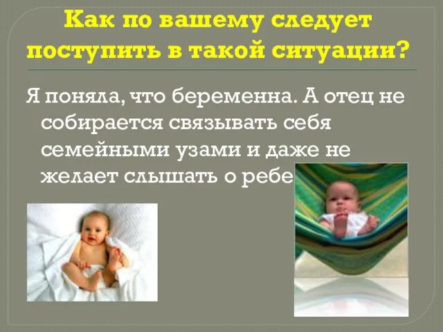 Как по вашему следует поступить в такой ситуации? Я поняла, что беременна.