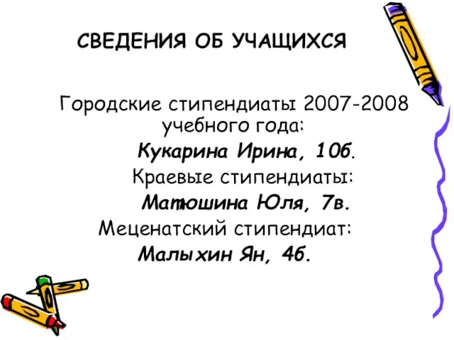 СВЕДЕНИЯ ОБ УЧАЩИХСЯ Городские стипендиаты 2007-2008 учебного года: Кукарина Ирина, 10б. Краевые