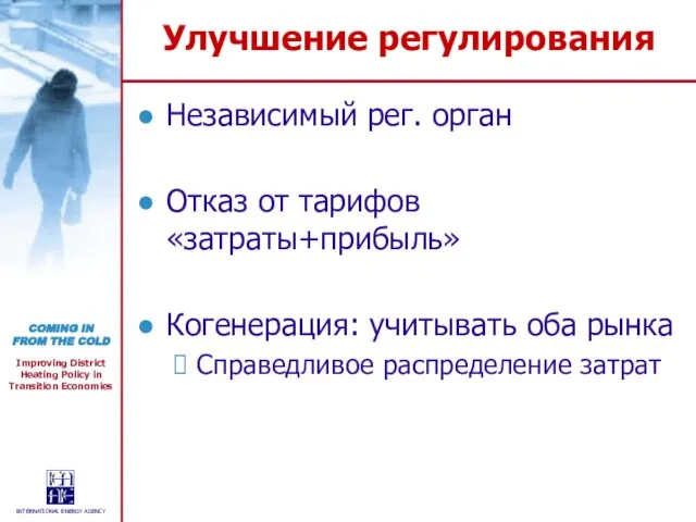 Улучшение регулирования Независимый рег. орган Отказ от тарифов «затраты+прибыль» Когенерация: учитывать оба рынка Справедливое распределение затрат