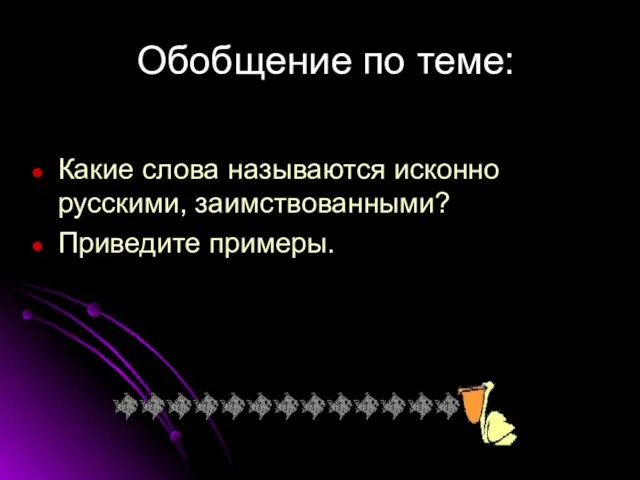 Обобщение по теме: Какие слова называются исконно русскими, заимствованными? Приведите примеры.