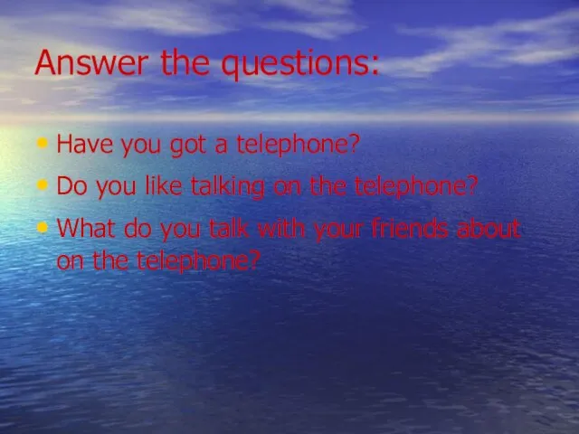 Answer the questions: Have you got a telephone? Do you like talking