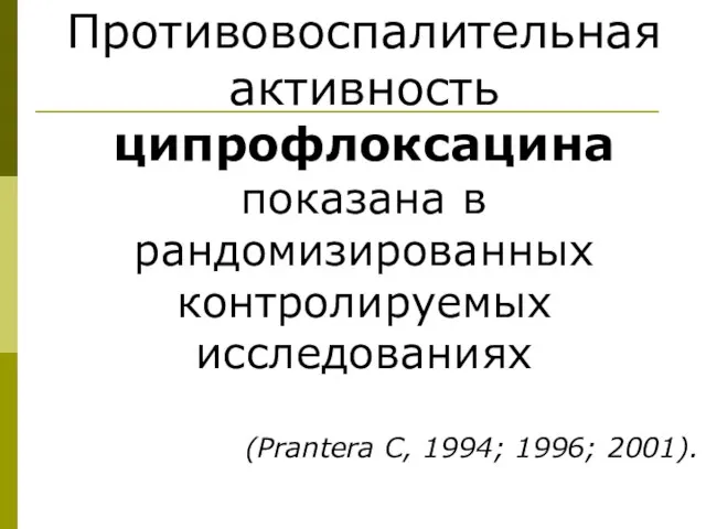 Противовоспалительная активность ципрофлоксацина показана в рандомизированных контролируемых исследованиях (Prantera C, 1994; 1996; 2001).