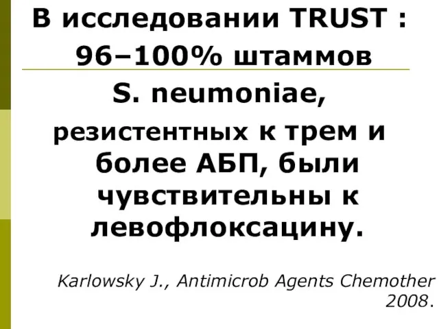 В исследовании TRUST : 96–100% штаммов S. neumoniae, резистентных к трем и