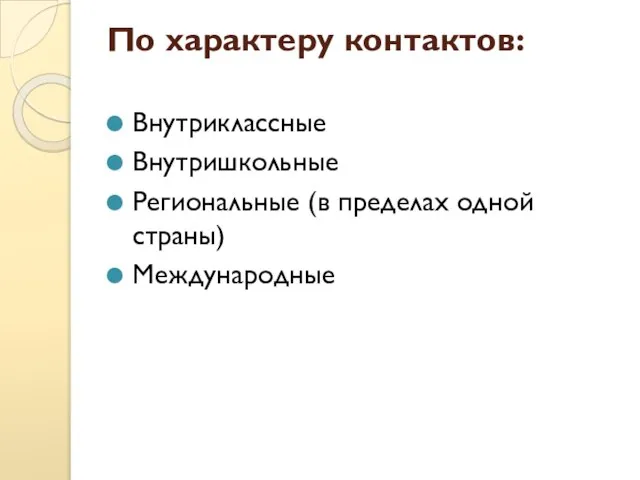 По характеру контактов: Внутриклассные Внутришкольные Региональные (в пределах одной страны) Международные