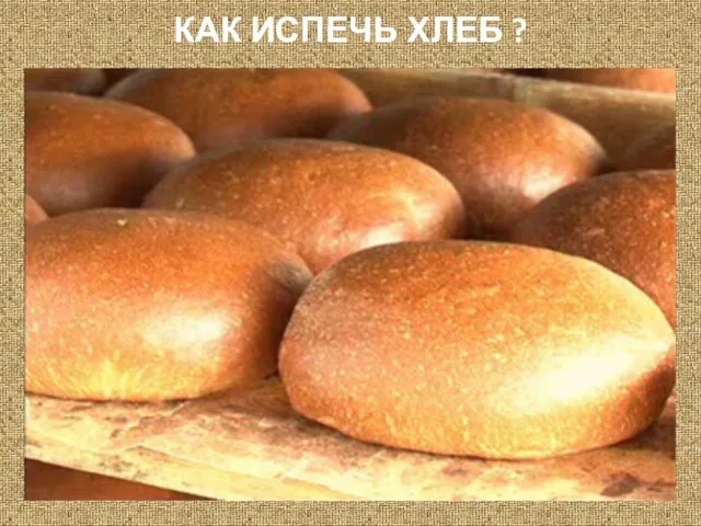 КАК ИСПЕЧЬ ХЛЕБ ?