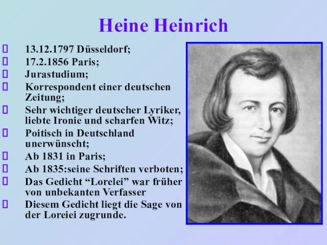 Heine Heinrich 13.12.1797 Düsseldorf; 17.2.1856 Paris; Jurastudium; Korrespondent einer deutschen Zeitung; Sehr