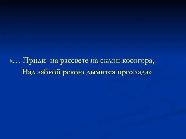 «… Приди на рассвете на склон косогора, Над зябкой рекою дымится прохлада»