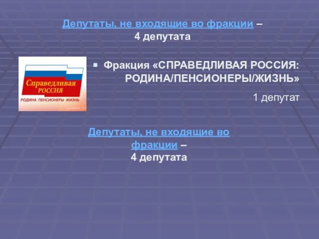 Депутаты, не входящие во фракции – 4 депутата Фракция «СПРАВЕДЛИВАЯ РОССИЯ: РОДИНА/ПЕНСИОНЕРЫ/ЖИЗНЬ»